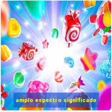 amplo espectro significado